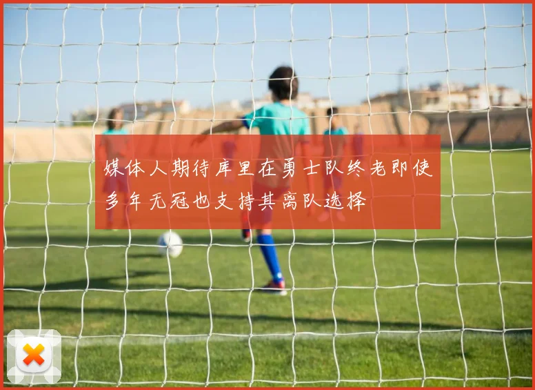 媒体人期待库里在勇士队终老即使多年无冠也支持其离队选择